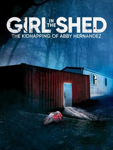 Girl in the Shed: The Kidnapping of Abby Hernandez