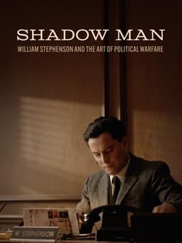 Shadow Man: William Stephenson and the Art of Political Warfare