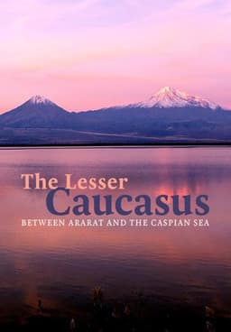 The Lesser Caucasus - Between Mount Ararat and the Caspian Sea