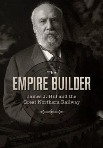 The Empire Builder: James J. Hill and The Great Northern Railway
