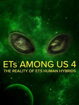 ETs Among Us 4: The Reality of ET/Human Hybrids