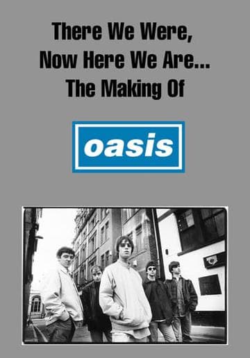 There We Were, Now Here We Are... The Making of Oasis