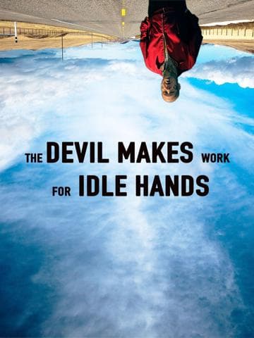 The Devil Makes Work For Idle Hands