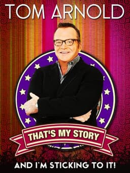 Tom Arnold: That's My Story And I'm Sticking To It!