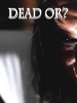 Dead Or?