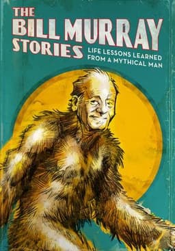 The Bill Murray Stories: Life Lessons Learned from a Mythical Man